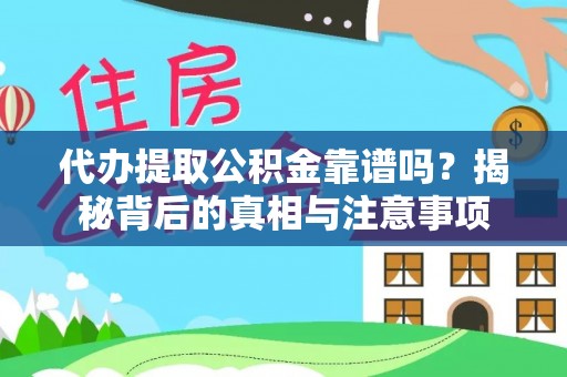 横峰代办提取公积金靠谱吗？揭秘背后的真相与注意事项
