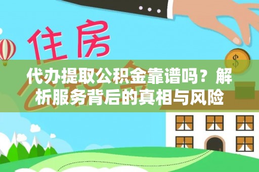 横峰代办提取公积金靠谱吗？解析服务背后的真相与风险
