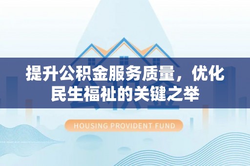 横峰提升公积金服务质量，优化民生福祉的关键之举