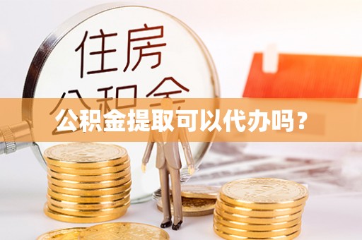 横峰公积金提取可以代办吗？