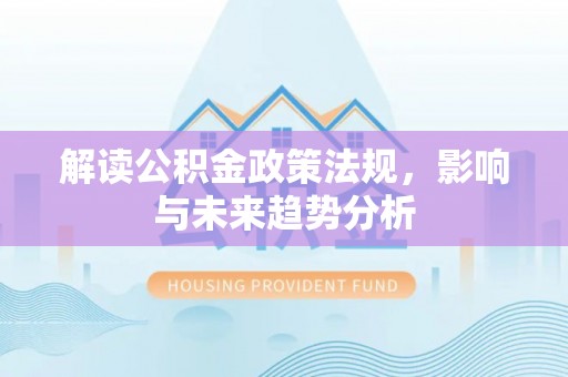 横峰解读公积金政策法规，影响与未来趋势分析