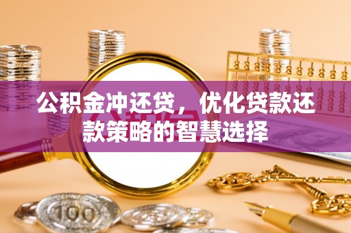 横峰公积金冲还贷，优化贷款还款策略的智慧选择