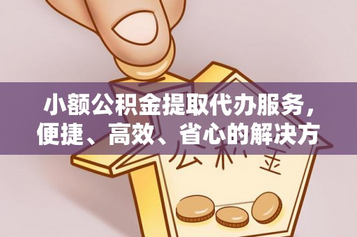 横峰小额公积金提取代办服务，便捷、高效、省心的解决方案