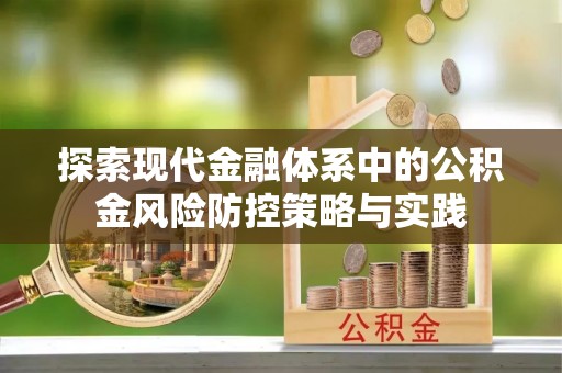 横峰探索现代金融体系中的公积金风险防控策略与实践