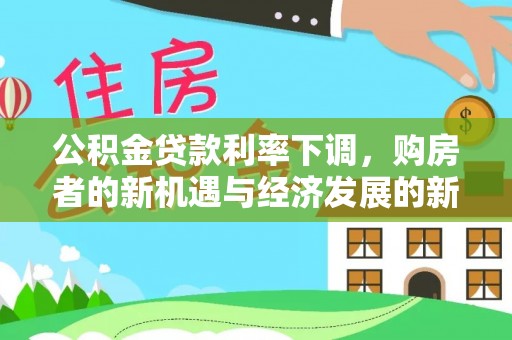 横峰公积金贷款利率下调，购房者的新机遇与经济发展的新动力