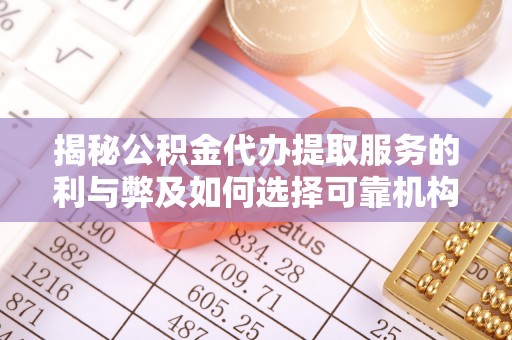 横峰揭秘公积金代办提取服务的利与弊及如何选择可靠机构