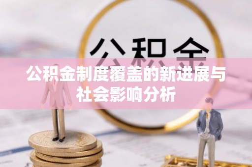 横峰公积金制度覆盖的新进展与社会影响分析