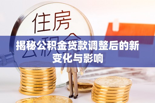 横峰揭秘公积金贷款调整后的新变化与影响