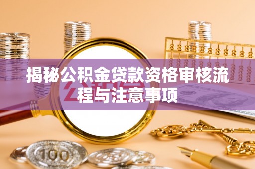 横峰揭秘公积金贷款资格审核流程与注意事项
