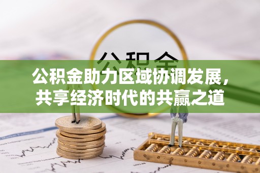 横峰公积金助力区域协调发展，共享经济时代的共赢之道