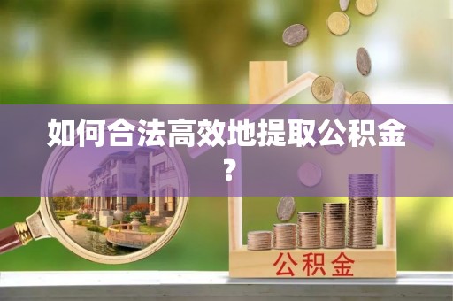 横峰如何合法高效地提取公积金？