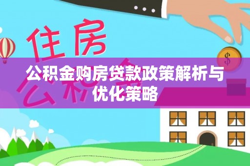 横峰公积金购房贷款政策解析与优化策略