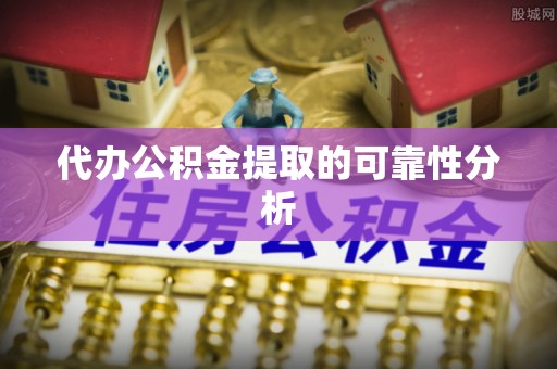 横峰代办公积金提取的可靠性分析