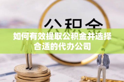 横峰如何有效提取公积金并选择合适的代办公司