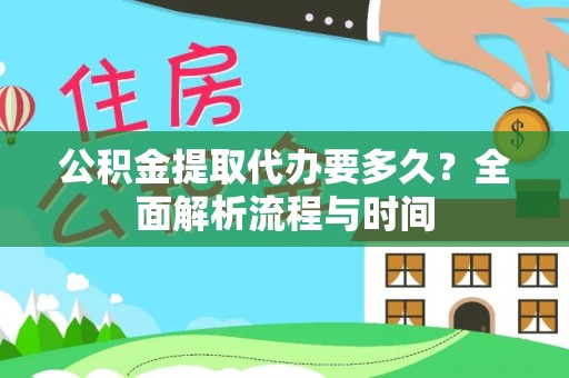 横峰公积金提取代办要多久？全面解析流程与时间